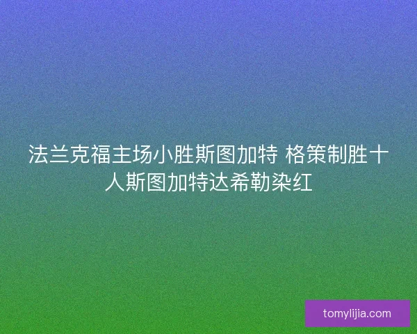 法兰克福主场小胜斯图加特 格策制胜十人斯图加特达希勒染红