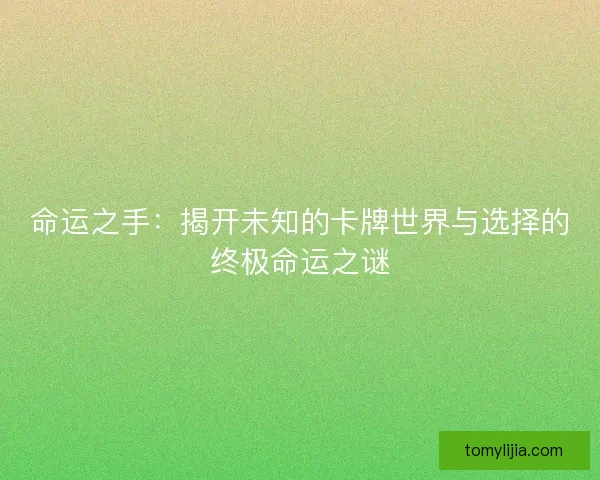 命运之手：揭开未知的卡牌世界与选择的终极命运之谜