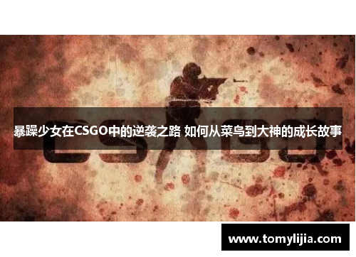 暴躁少女在CSGO中的逆袭之路 如何从菜鸟到大神的成长故事